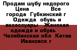 Продам шубу недорого › Цена ­ 8 000 - Все города, Губкинский г. Одежда, обувь и аксессуары » Женская одежда и обувь   . Челябинская обл.,Катав-Ивановск г.